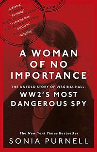 A Woman of No Importance: The Untold Story of Virginia Hall, WWII's Most Dangerous Spy: The Untold Story of Virginia Hall, WWII's Most…