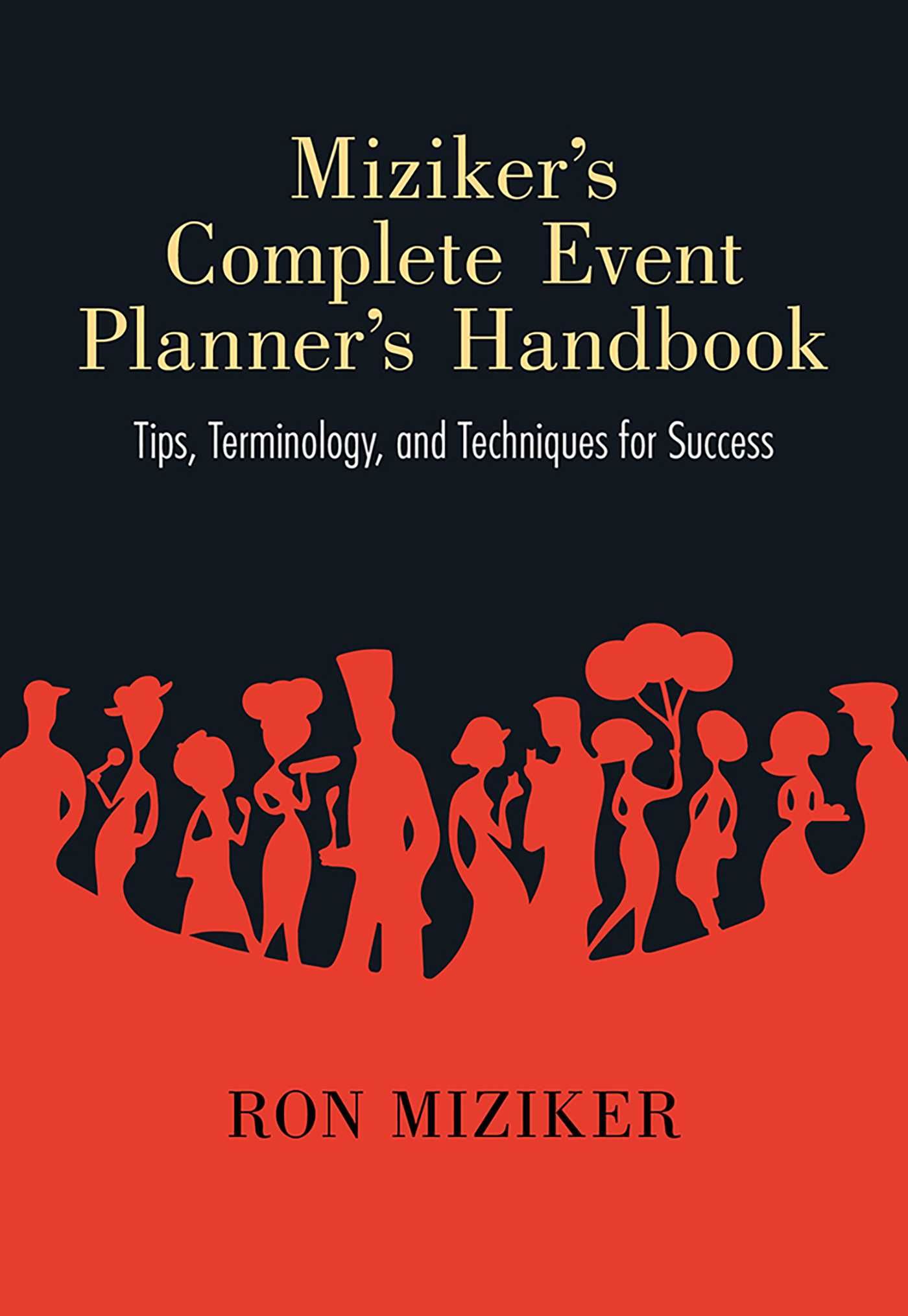 Miziker's Complete Event Planner's Handbook: Tips, Terminology, and Techniques for Success