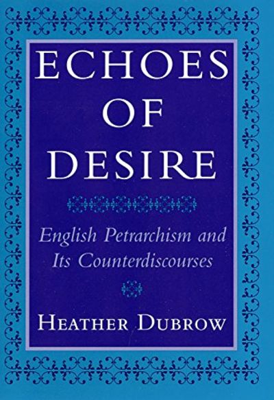 Echoes of Desire: English Petrarchism and Its Counterdiscourses