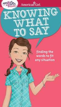 A Smart Girl's Guide: Knowing What to Say: Finding the Words to Fit Any Situation (American Girl� Wellbeing)