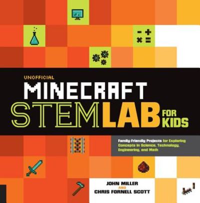 Unofficial Minecraft STEM Lab for Kids: Family-Friendly Projects for Exploring Concepts in Science, Technology, Engineering, and Math (Volume 16)…